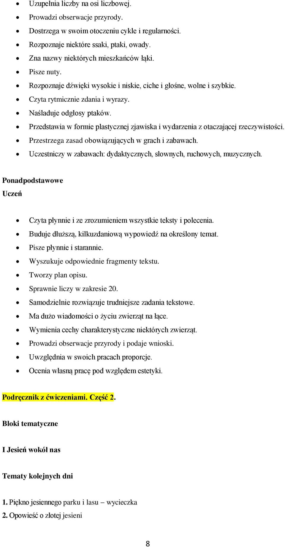 Przedstawia w formie plastycznej zjawiska i wydarzenia z otaczającej rzeczywistości. Przestrzega zasad obowiązujących w grach i zabawach.