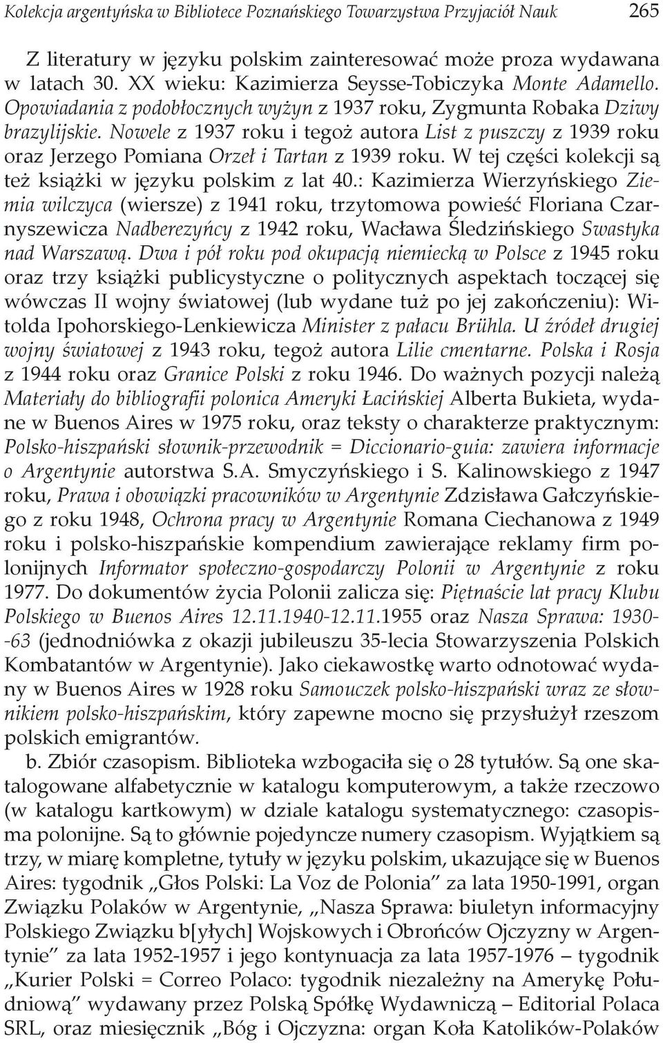 Nowele z 1937 roku i tegoż autora List z puszczy z 1939 roku oraz Jerzego Pomiana Orzeł i Tartan z 1939 roku. W tej części kolekcji są też książki w języku polskim z lat 40.