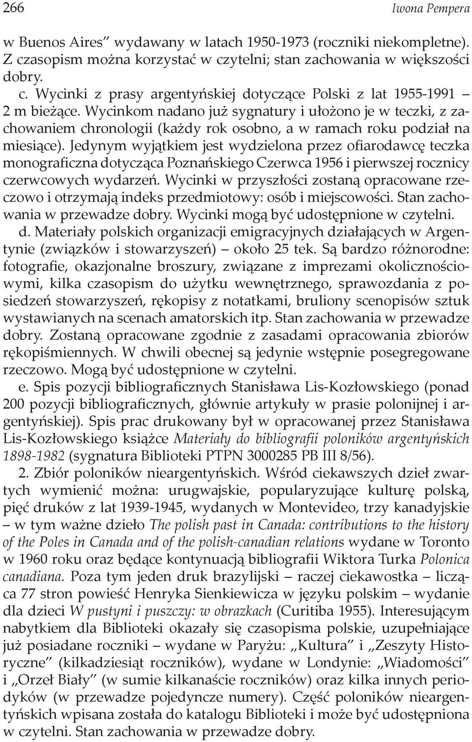 Jedynym wyjątkiem jest wydzielona przez ofiarodawcę teczka monograficzna dotycząca Poznańskiego Czerwca 1956 i pierwszej rocznicy czerwcowych wydarzeń.