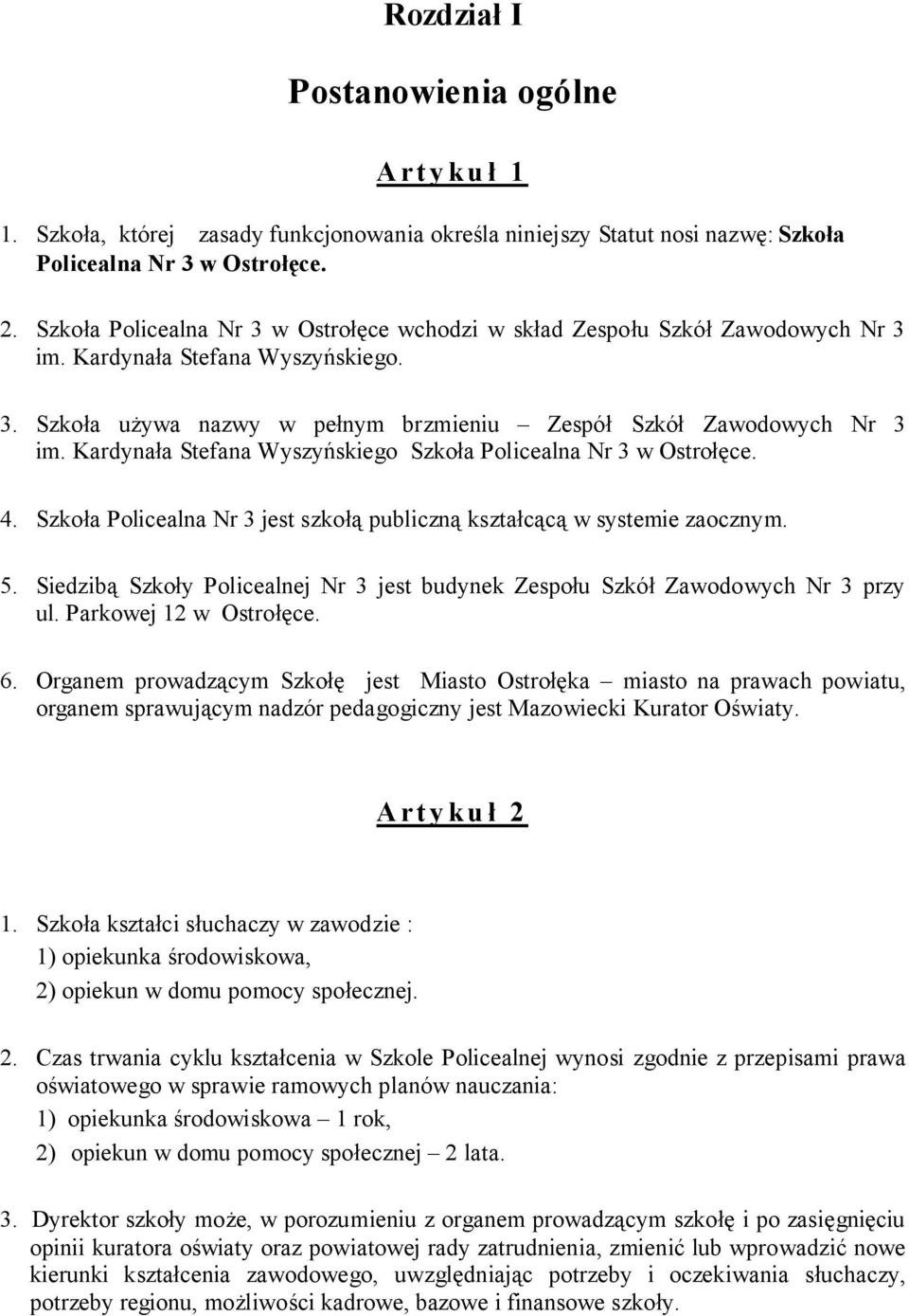 Kardynała Stefana Wyszyńskiego Szkoła Policealna Nr 3 w Ostrołęce. 4. Szkoła Policealna Nr 3 jest szkołą publiczną kształcącą w systemie zaocznym. 5.