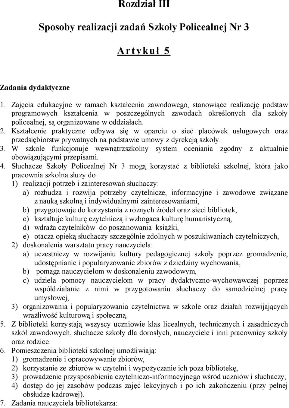 2. Kształcenie praktyczne odbywa się w oparciu o sieć placówek usługowych oraz przedsiębiorstw prywatnych na podstawie umowy z dyrekcją szkoły. 3.