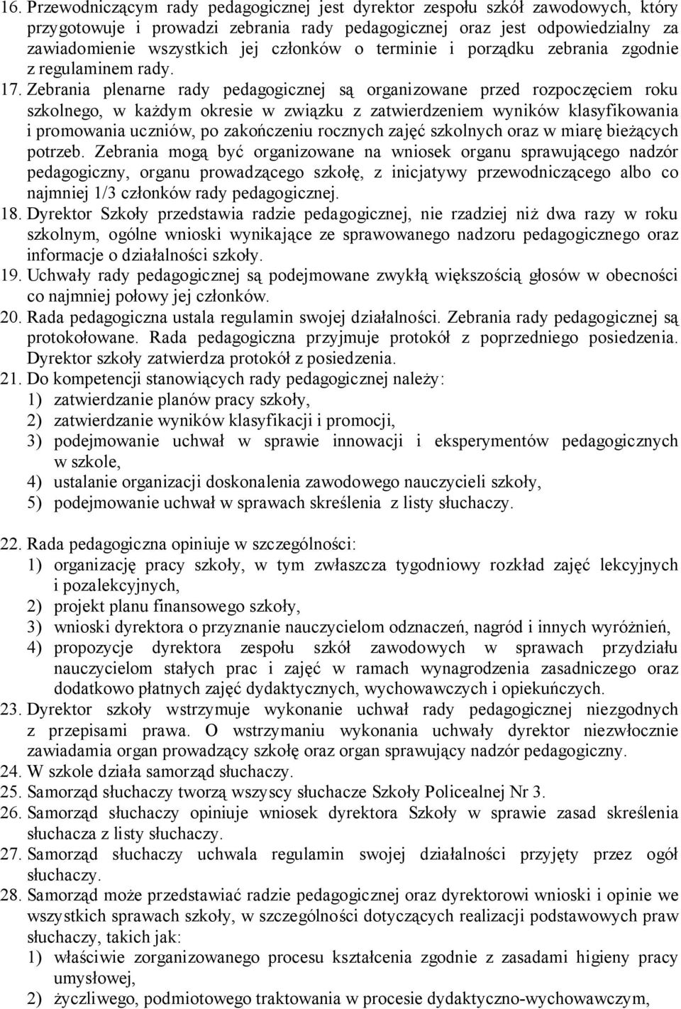 Zebrania plenarne rady pedagogicznej są organizowane przed rozpoczęciem roku szkolnego, w każdym okresie w związku z zatwierdzeniem wyników klasyfikowania i promowania uczniów, po zakończeniu