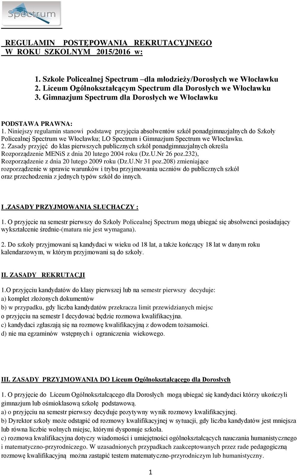 Niniejszy regulamin stanowi podstawę przyjęcia absolwentów szkół ponadgimnazjalnych do Szkoły Policealnej Spectrum we Włocławku; LO Spectrum i Gimnazjum Spectrum we Włocławku. 2.