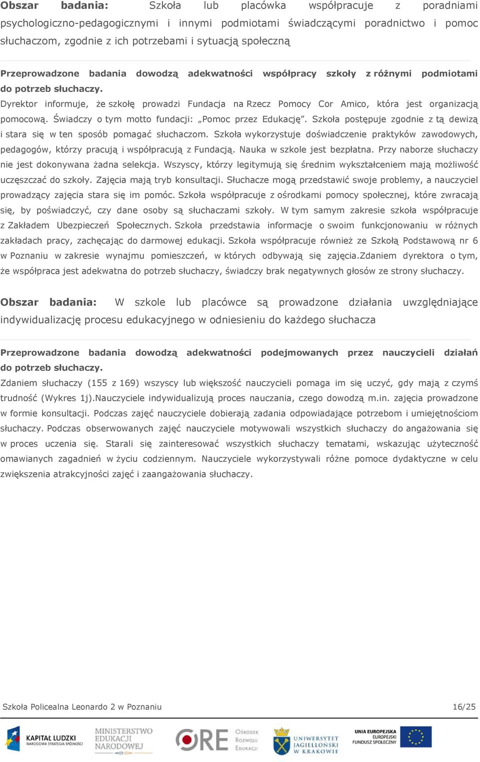 Dyrektor informuje, że szkołę prowadzi Fundacja na Rzecz Pomocy Cor Amico, która jest organizacją pomocową. Świadczy o tym motto fundacji: Pomoc przez Edukację.