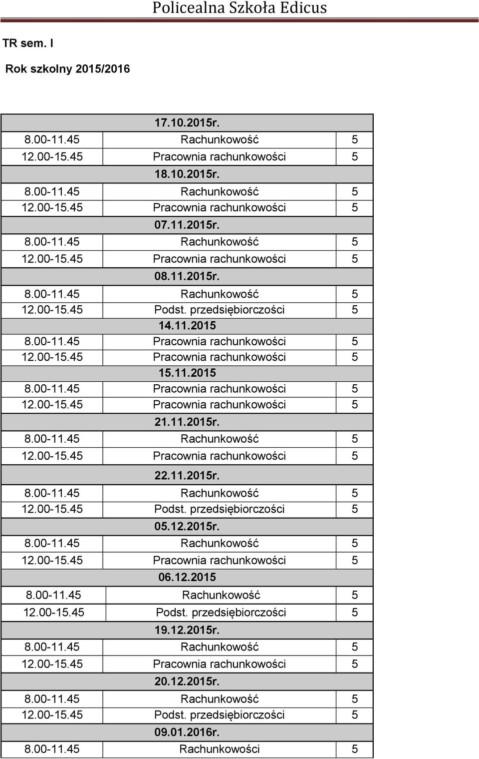 11.2015r. 8.00-11.45 Rachunkowość 5 12.00-15.45 Pracownia rachunkowości 5 22.11.2015r. 8.00-11.45 Rachunkowość 5 12.00-15.45 Podst. przedsiębiorczości 5 05.12.2015r. 8.00-11.45 Rachunkowość 5 12.00-15.45 Pracownia rachunkowości 5 06.