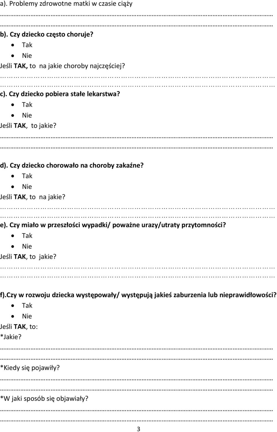 Nie Jeśli TAK, to na jakie? e). Czy miało w przeszłości wypadki/ poważne urazy/utraty przytomności? Nie Jeśli TAK, to jakie? f).