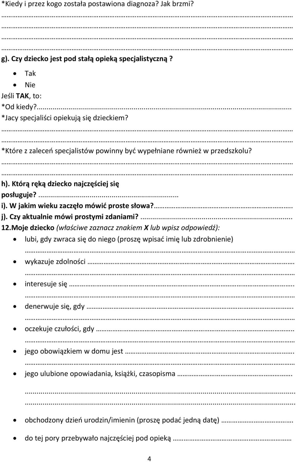 Czy aktualnie mówi prostymi zdaniami?... 12.Moje dziecko (właściwe zaznacz znakiem X lub wpisz odpowiedź): lubi, gdy zwraca się do niego (proszę wpisać imię lub zdrobnienie) wykazuje zdolności.