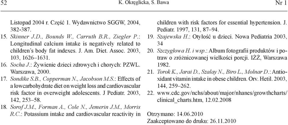 17. Sondike S.B., Copperman N., Jacobson M.S.: Effects of a lowcarbohydrate diet on weight loss and cardiovascular risk factor in overweight adolescents. J Pediatr. 2003, 142, 253 58. 18. Sorof J.M., Forman A.