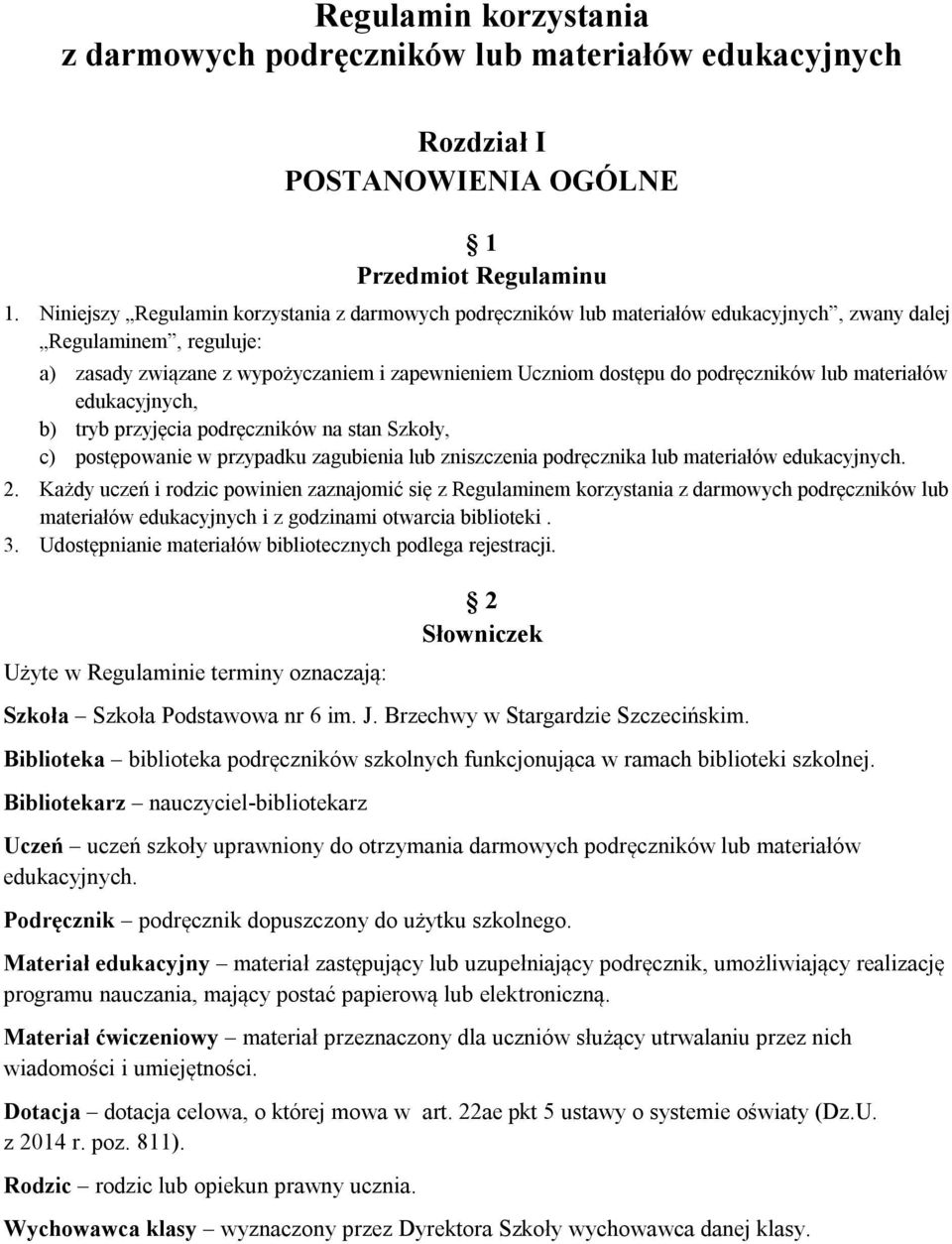 podręczników lub materiałów edukacyjnych, b) tryb przyjęcia podręczników na stan Szkoły, c) postępowanie w przypadku zagubienia lub zniszczenia podręcznika lub materiałów edukacyjnych. 2.