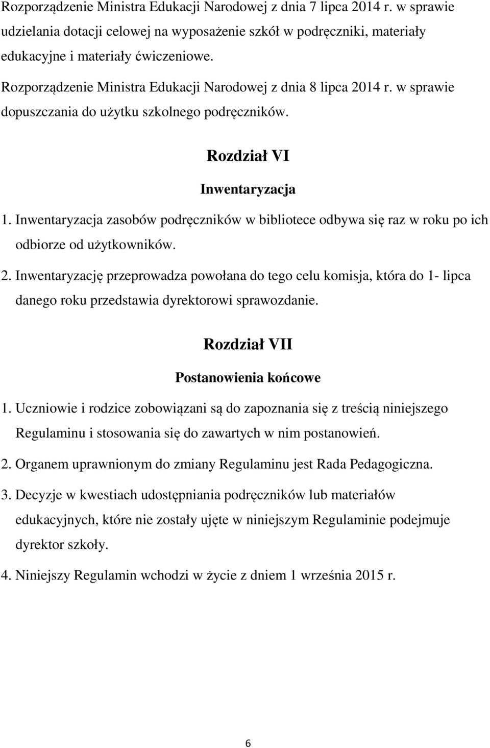 Inwentaryzacja zasobów podręczników w bibliotece odbywa się raz w roku po ich odbiorze od użytkowników. 2.