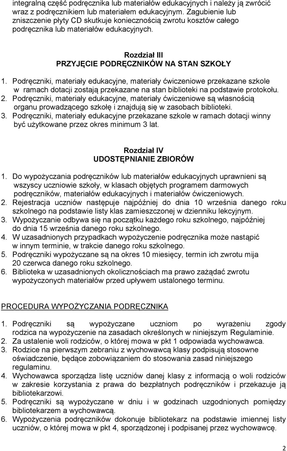 Podręczniki, materiały edukacyjne, materiały ćwiczeniowe przekazane szkole w ramach dotacji zostają przekazane na stan biblioteki na podstawie protokołu. 2.