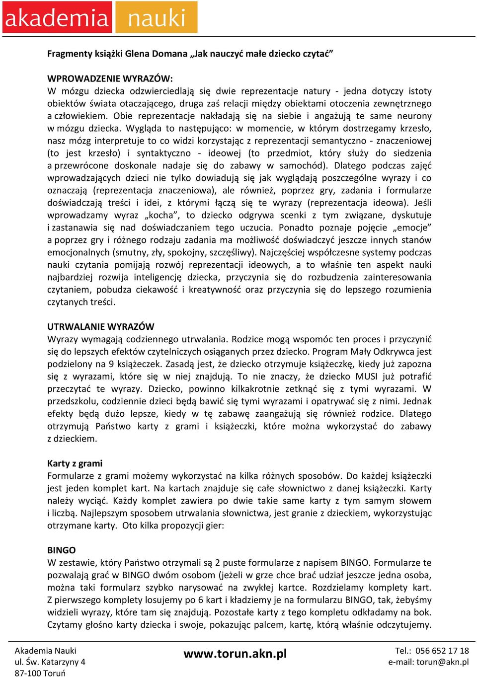 Wygląda to następująco: w momencie, w którym dostrzegamy krzesło, nasz mózg interpretuje to co widzi korzystając z reprezentacji semantyczno - znaczeniowej (to jest krzesło) i syntaktyczno - ideowej