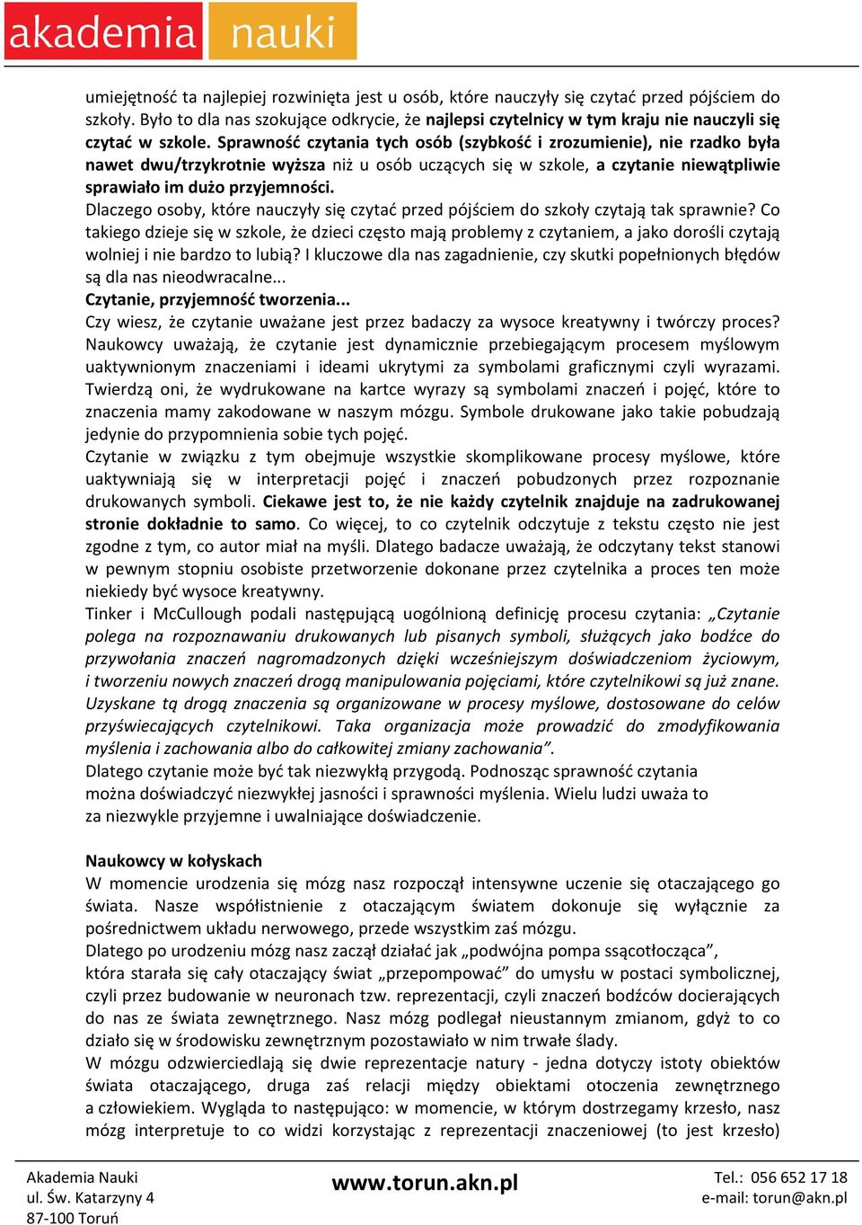 Sprawność czytania tych osób (szybkość i zrozumienie), nie rzadko była nawet dwu/trzykrotnie wyższa niż u osób uczących się w szkole, a czytanie niewątpliwie sprawiało im dużo przyjemności.