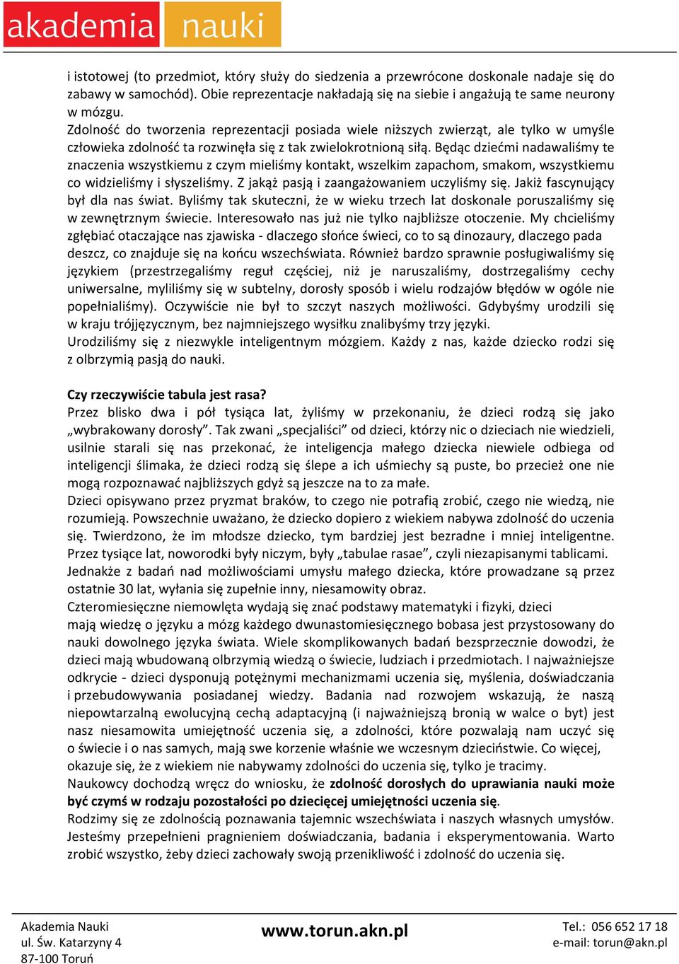 Będąc dziećmi nadawaliśmy te znaczenia wszystkiemu z czym mieliśmy kontakt, wszelkim zapachom, smakom, wszystkiemu co widzieliśmy i słyszeliśmy. Z jakąż pasją i zaangażowaniem uczyliśmy się.