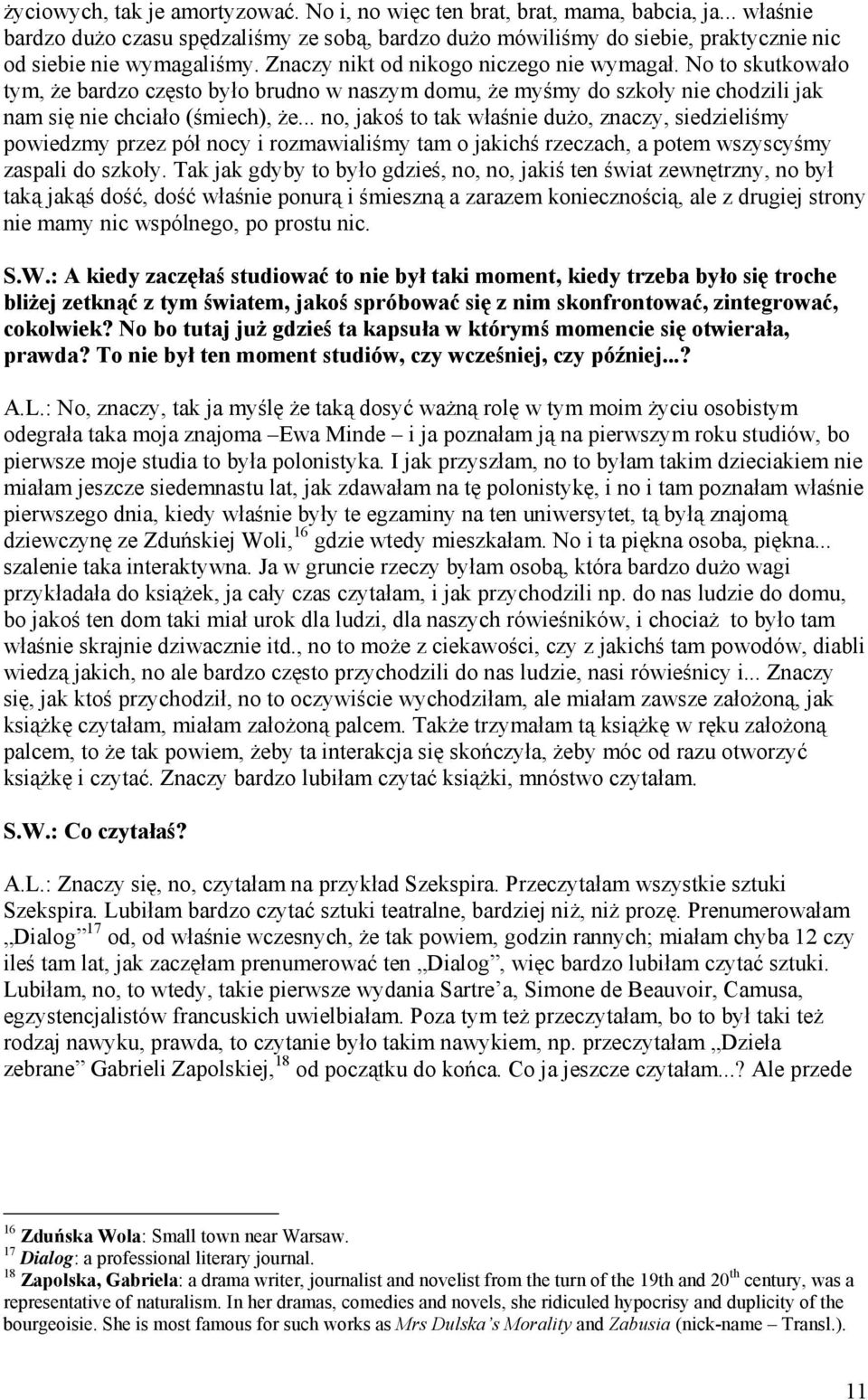 No to skutkowało tym, że bardzo często było brudno w naszym domu, że myśmy do szkoły nie chodzili jak nam się nie chciało (śmiech), że.