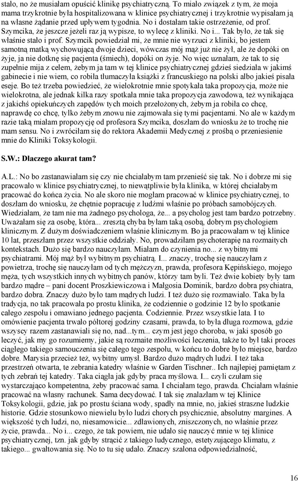 No i dostałam takie ostrzeżenie, od prof. Szymcika, że jeszcze jeżeli raz ją wypisze, to wylecę z kliniki. No i... Tak było, że tak się właśnie stało i prof.