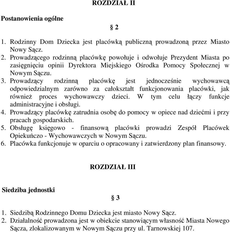 W tym celu łączy funkcje administracyjne i obsługi. 4. Prowadzący placówkę zatrudnia osobę do pomocy w opiece nad dziećmi i przy pracach gospodarskich. 5.