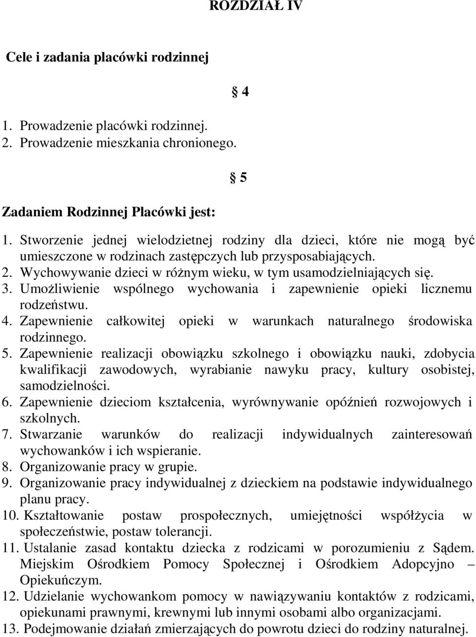 3. UmoŜliwienie wspólnego wychowania i zapewnienie opieki licznemu rodzeństwu. 4. Zapewnienie całkowitej opieki w warunkach naturalnego środowiska rodzinnego. 5.