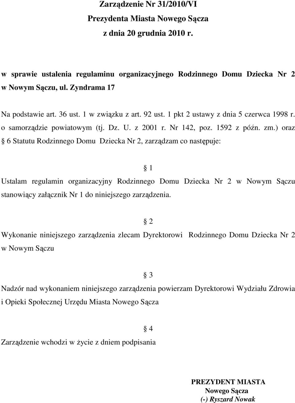 ) oraz 6 Statutu Rodzinnego Domu Dziecka Nr 2, zarządzam co następuje: 1 Ustalam regulamin organizacyjny Rodzinnego Domu Dziecka Nr 2 w Nowym Sączu stanowiący załącznik Nr 1 do niniejszego