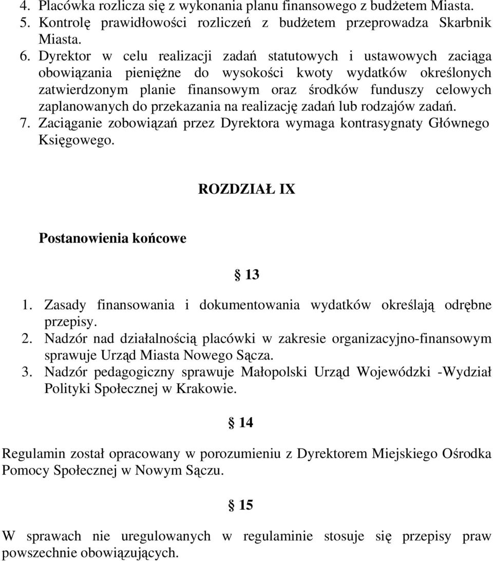 zaplanowanych do przekazania na realizację zadań lub rodzajów zadań. 7. Zaciąganie zobowiązań przez Dyrektora wymaga kontrasygnaty Głównego Księgowego. ROZDZIAŁ IX Postanowienia końcowe 13 1.