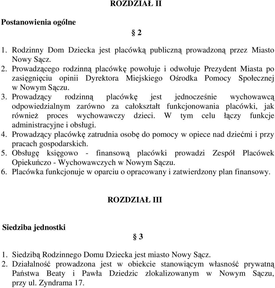 W tym celu łączy funkcje administracyjne i obsługi. 4. Prowadzący placówkę zatrudnia osobę do pomocy w opiece nad dziećmi i przy pracach gospodarskich. 5.