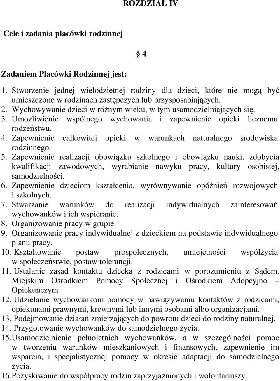 3. UmoŜliwienie wspólnego wychowania i zapewnienie opieki licznemu rodzeństwu. 4. Zapewnienie całkowitej opieki w warunkach naturalnego środowiska rodzinnego. 5.