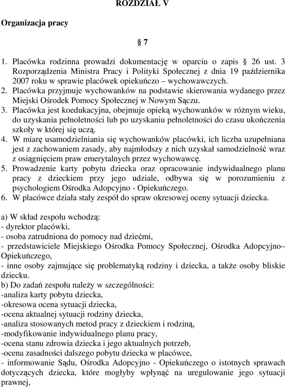 3. Placówka jest koedukacyjna, obejmuje opieką wychowanków w róŝnym wieku, do uzyskania pełnoletności lub po uzyskaniu pełnoletności do czasu ukończenia szkoły w której się uczą. 4.