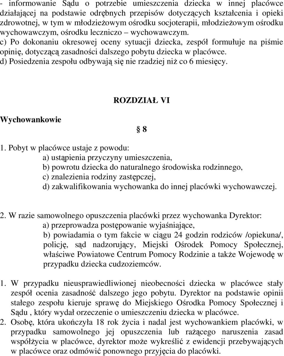 c) Po dokonaniu okresowej oceny sytuacji dziecka, zespół formułuje na piśmie opinię, dotyczącą zasadności dalszego pobytu dziecka w placówce.