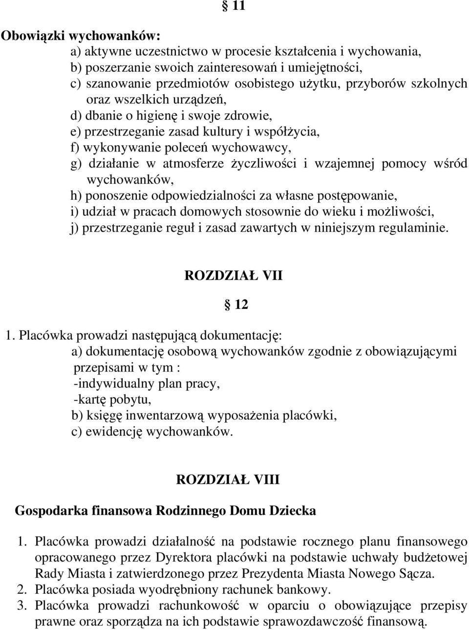 wzajemnej pomocy wśród wychowanków, h) ponoszenie odpowiedzialności za własne postępowanie, i) udział w pracach domowych stosownie do wieku i moŝliwości, j) przestrzeganie reguł i zasad zawartych w