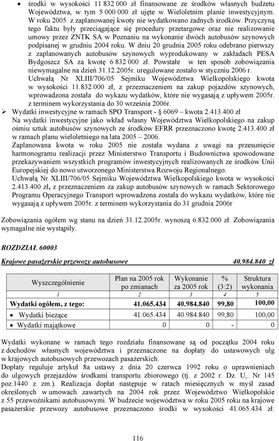 Przyczyną tego faktu były przeciągające się procedury przetargowe oraz nie realizowanie umowy przez ZNTK SA w Poznaniu na wykonanie dwóch autobusów szynowych podpisanej w grudniu 2004 roku.