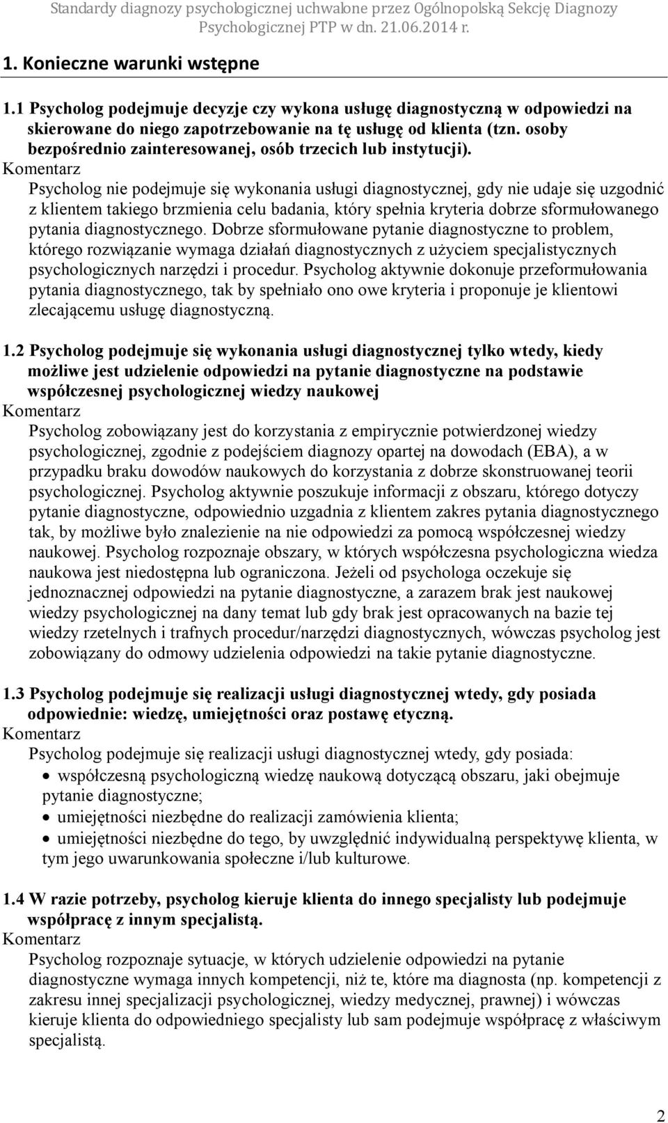 Psycholog nie podejmuje się wykonania usługi diagnostycznej, gdy nie udaje się uzgodnić z klientem takiego brzmienia celu badania, który spełnia kryteria dobrze sformułowanego pytania diagnostycznego.