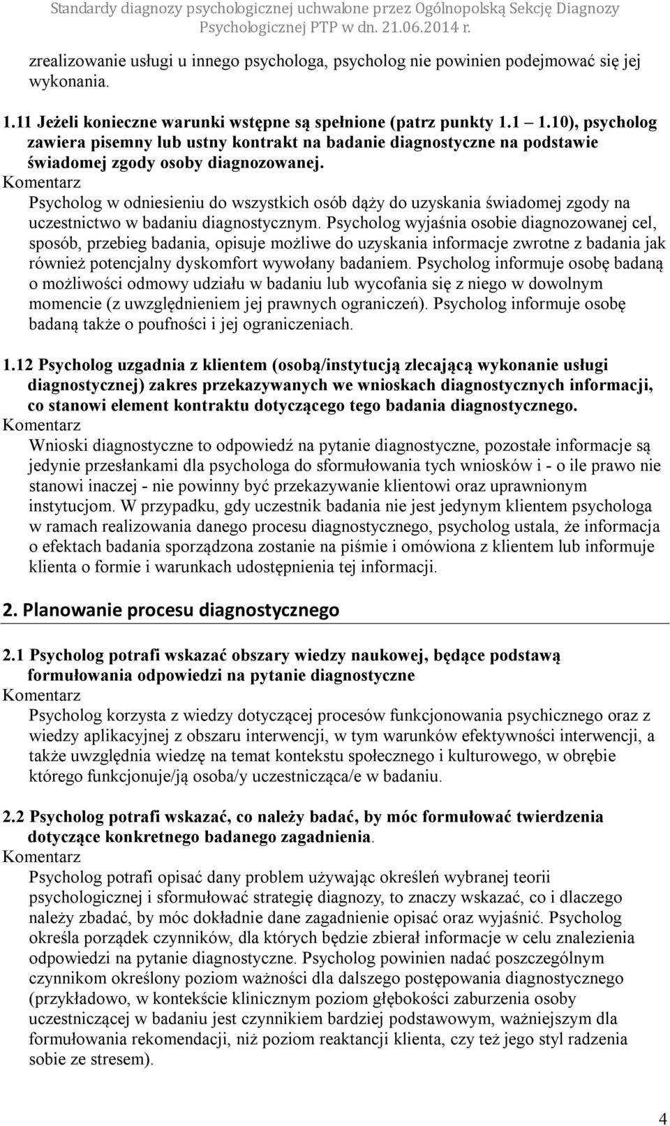 Psycholog w odniesieniu do wszystkich osób dąży do uzyskania świadomej zgody na uczestnictwo w badaniu diagnostycznym.