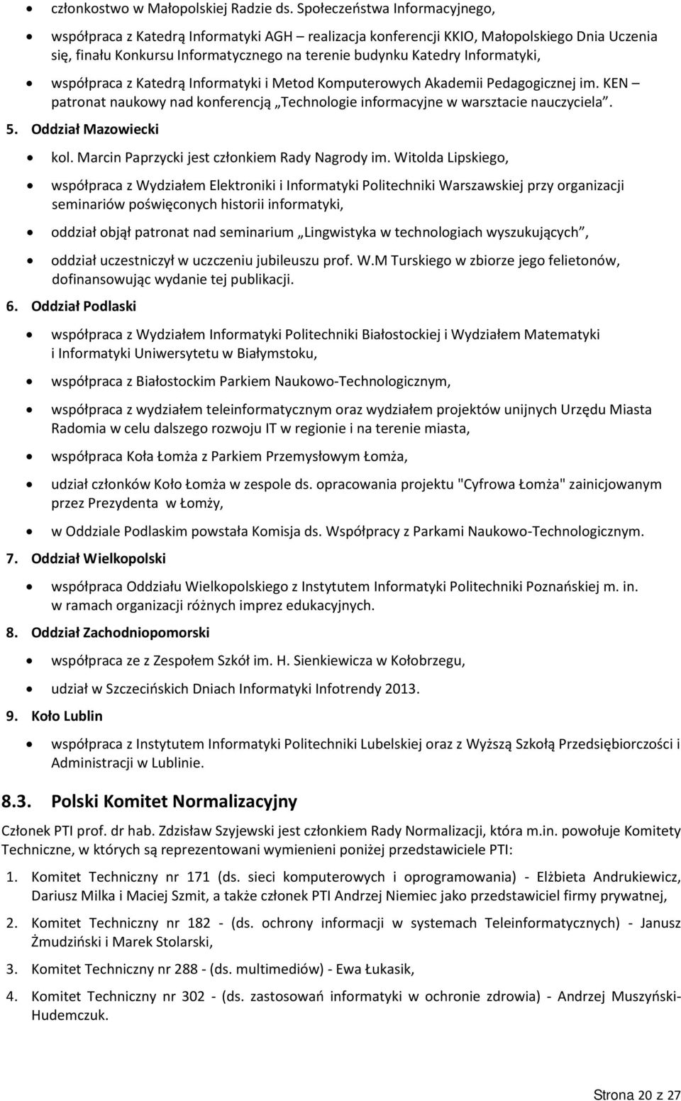 współpraca z Katedrą Informatyki i Metod Komputerowych Akademii Pedagogicznej im. KEN patronat naukowy nad konferencją Technologie informacyjne w warsztacie nauczyciela. 5. Oddział Mazowiecki kol.