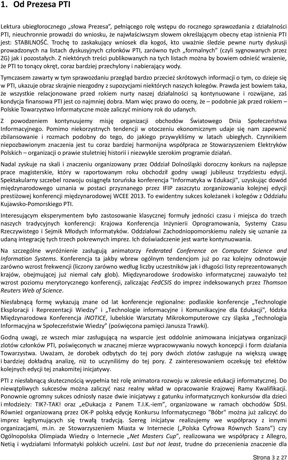 Trochę to zaskakujący wniosek dla kogoś, kto uważnie śledzie pewne nurty dyskusji prowadzonych na listach dyskusyjnych członków PTI, zarówno tych formalnych (czyli sygnowanych przez ZG) jak i