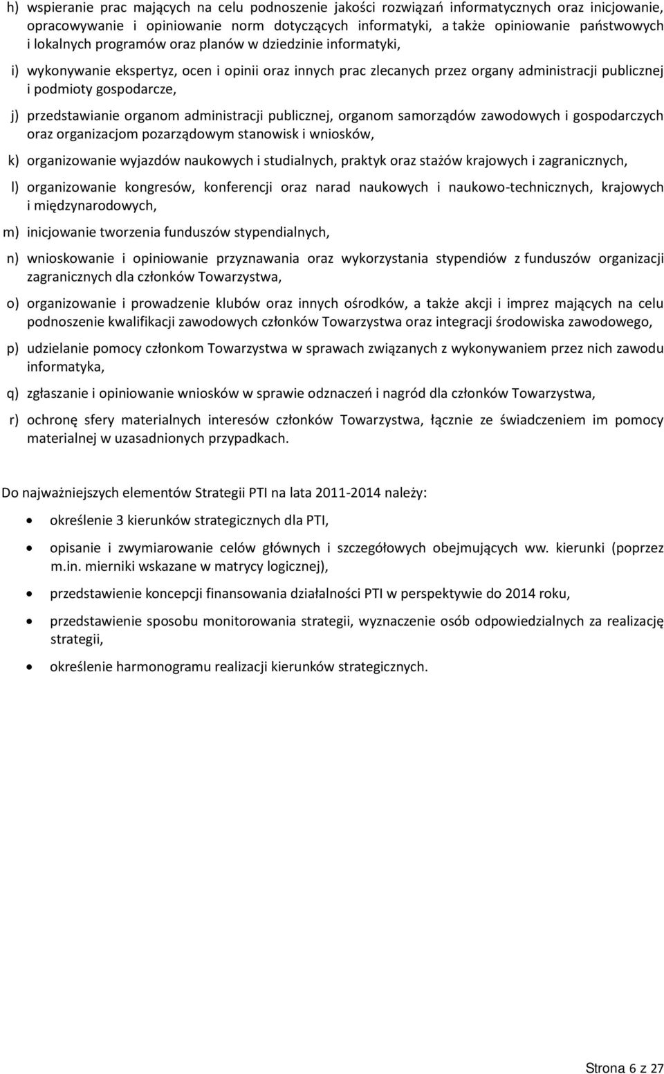 przedstawianie organom administracji publicznej, organom samorządów zawodowych i gospodarczych oraz organizacjom pozarządowym stanowisk i wniosków, k) organizowanie wyjazdów naukowych i studialnych,