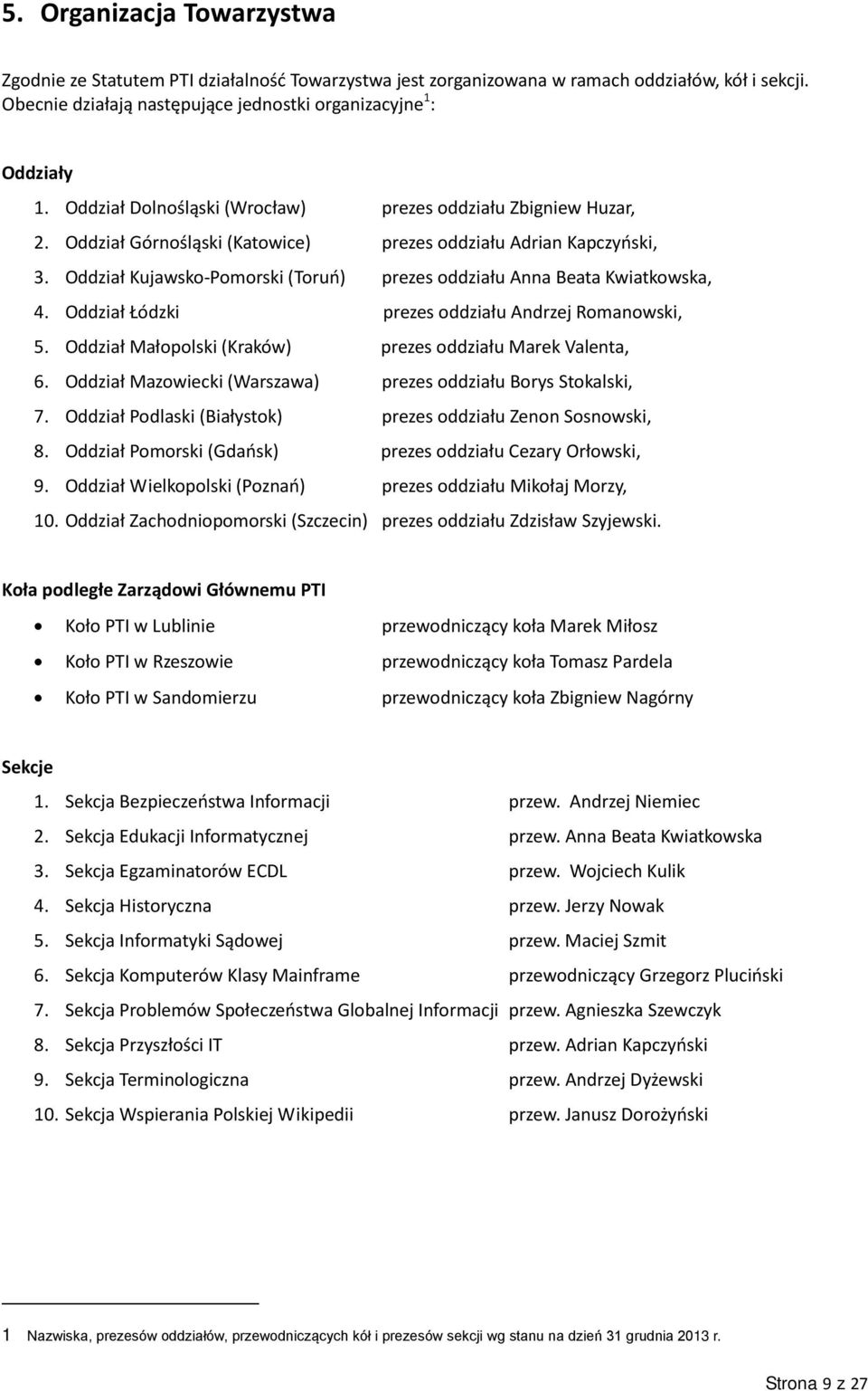 Oddział Kujawsko-Pomorski (Toruń) prezes oddziału Anna Beata Kwiatkowska, 4. Oddział Łódzki prezes oddziału Andrzej Romanowski, 5. Oddział Małopolski (Kraków) prezes oddziału Marek Valenta, 6.