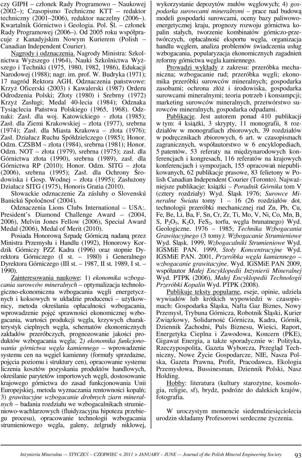 Nagrody Ministra: Szkolnictwa Wyższego (1964), Nauki Szkolnictwa Wyższego i Techniki (1975, 1980, 1982, 1986), Edukacji Narodowej (1988); nagr. im. prof. W. Budryka (1971); 17 nagród Rektora AGH.