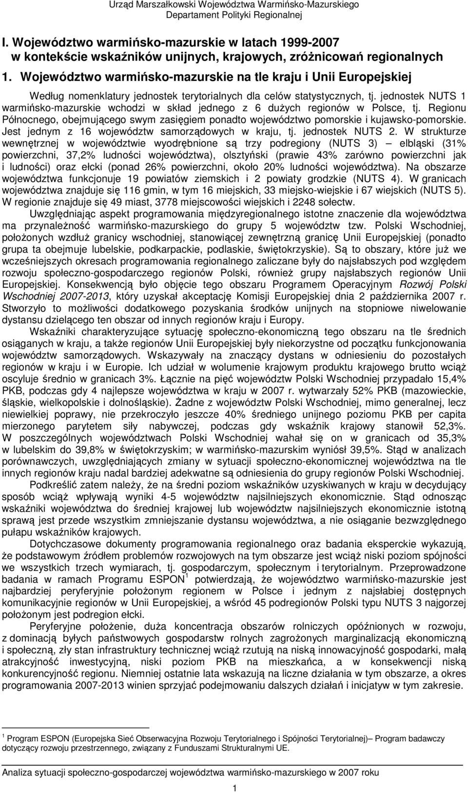 jednostek NUTS 1 warmińsko-mazurskie wchodzi w skład jednego z 6 duŝych regionów w Polsce, tj. Regionu Północnego, obejmującego swym zasięgiem ponadto województwo pomorskie i kujawsko-pomorskie.