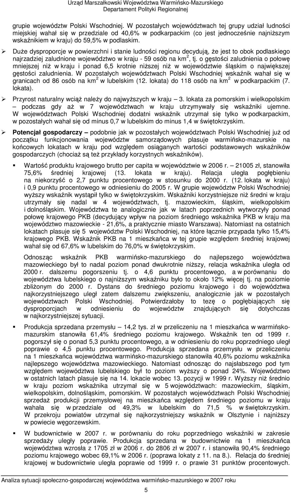 DuŜe dysproporcje w powierzchni i stanie ludności regionu decydują, Ŝe jest to obok podlaskiego najrzadziej zaludnione województwo w kraju - 59 osób na km 2, tj.