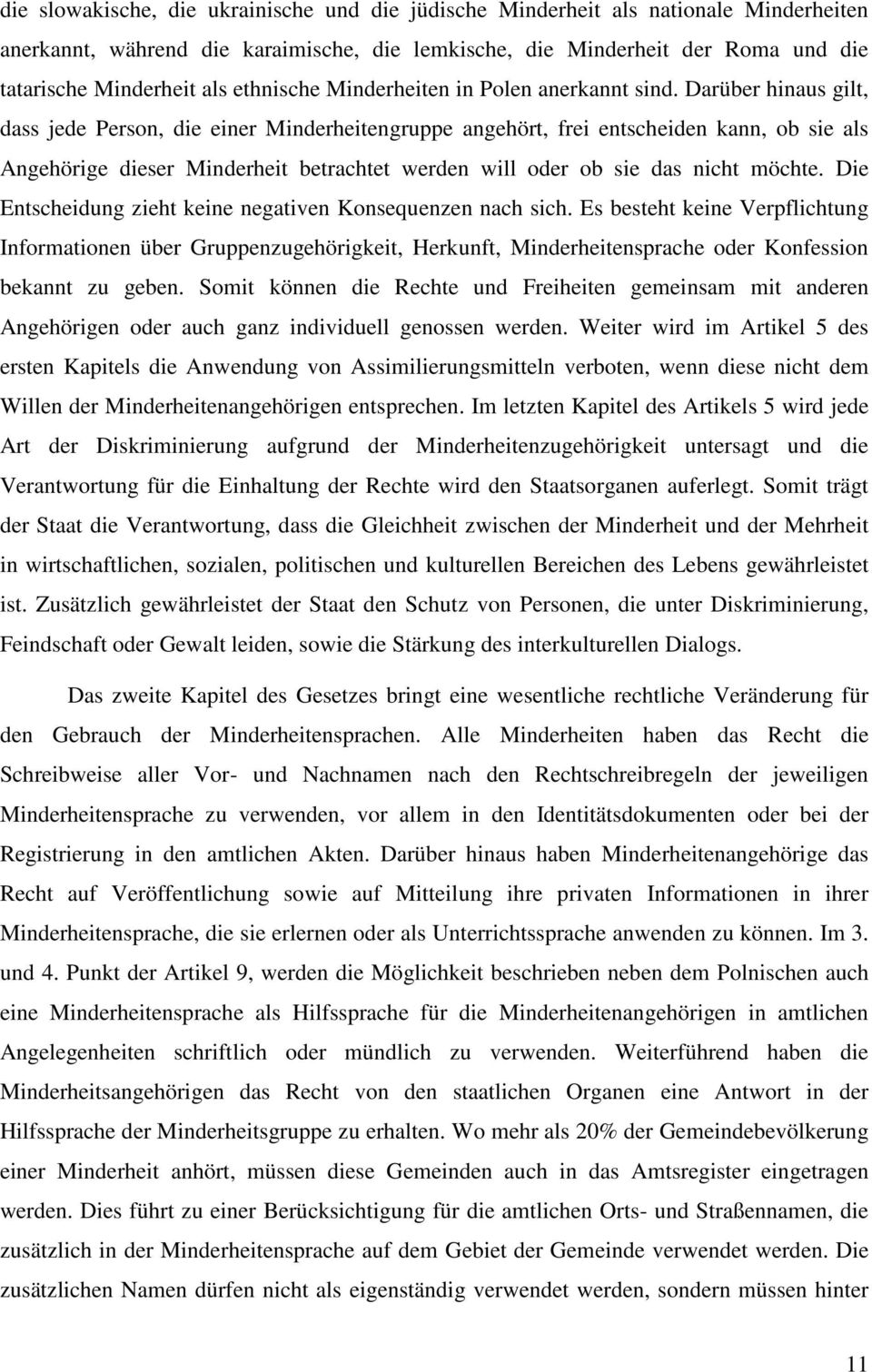 Darüber hinaus gilt, dass jede Person, die einer Minderheitengruppe angehört, frei entscheiden kann, ob sie als Angehörige dieser Minderheit betrachtet werden will oder ob sie das nicht möchte.