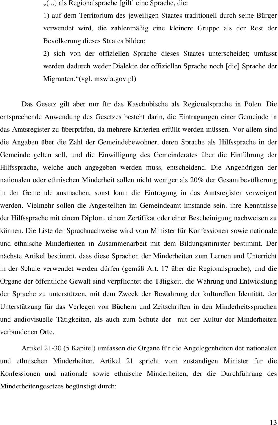 (vgl. mswia.gov.pl) Das Gesetz gilt aber nur für das Kaschubische als Regionalsprache in Polen.