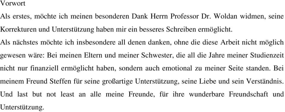 Als nächstes möchte ich insbesondere all denen danken, ohne die diese Arbeit nicht möglich gewesen wäre: Bei meinen Eltern und meiner Schwester, die all die