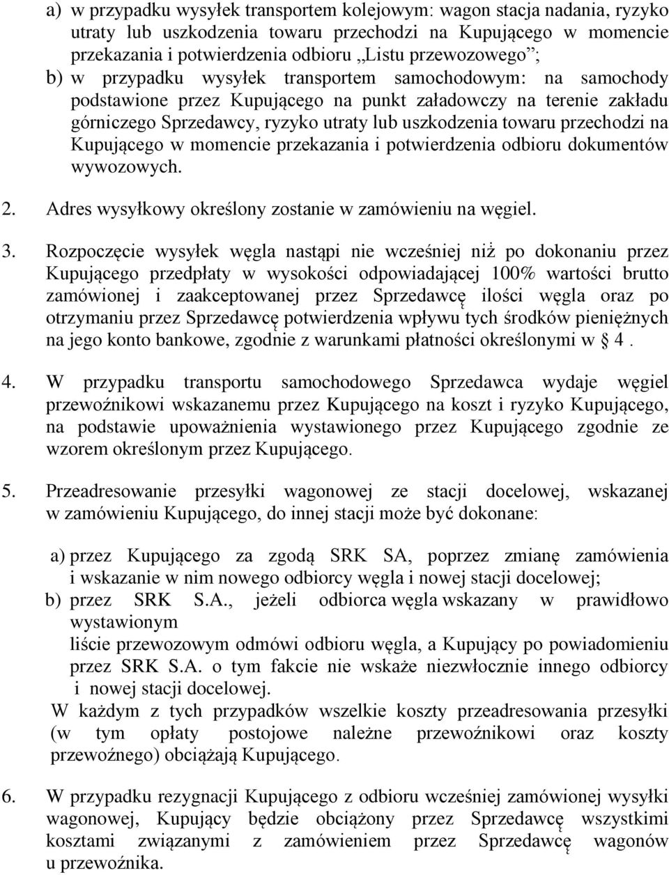 przechodzi na Kupującego w momencie przekazania i potwierdzenia odbioru dokumentów wywozowych. 2. Adres wysyłkowy określony zostanie w zamówieniu na węgiel. 3.