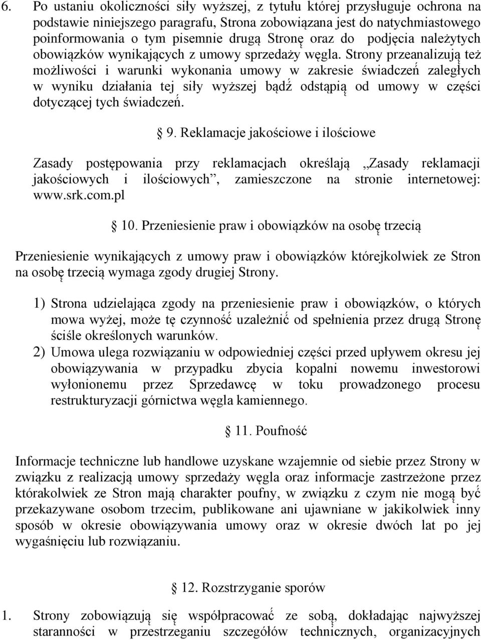 Strony przeanalizują też możliwości i warunki wykonania umowy w zakresie świadczeń zaległych w wyniku działania tej siły wyższej bądź odstąpią od umowy w części dotyczącej tych świadczeń. 9.