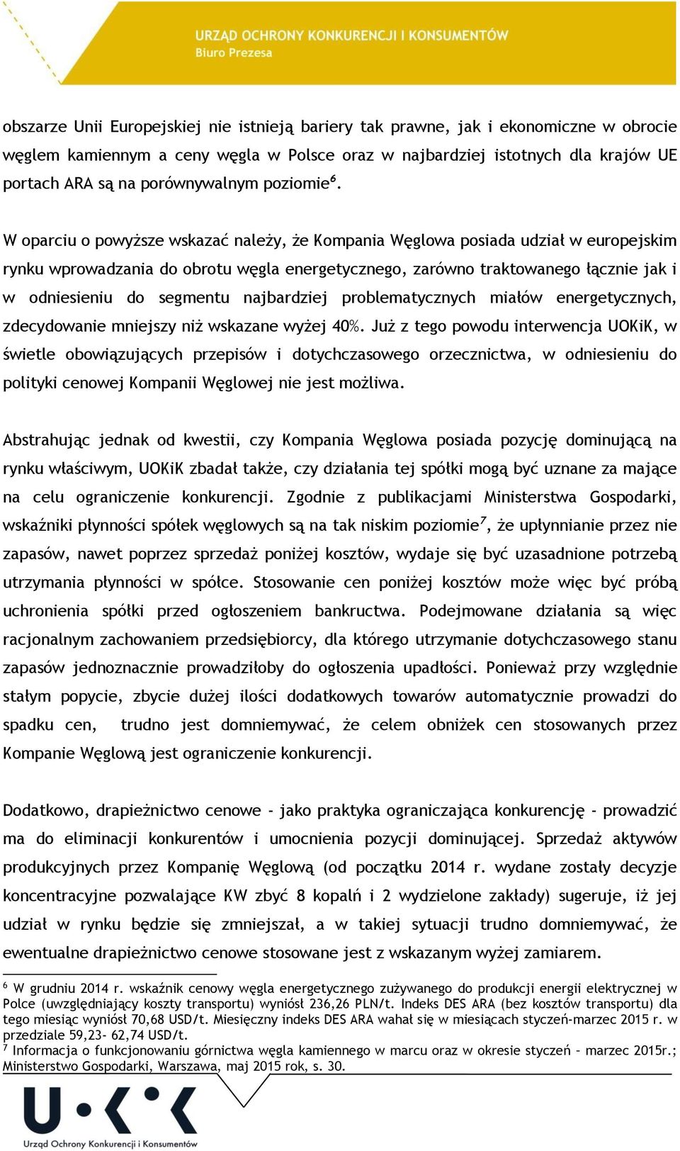 W oparciu o powyższe wskazać należy, że Kompania Węglowa posiada udział w europejskim rynku wprowadzania do obrotu węgla energetycznego, zarówno traktowanego łącznie jak i w odniesieniu do segmentu