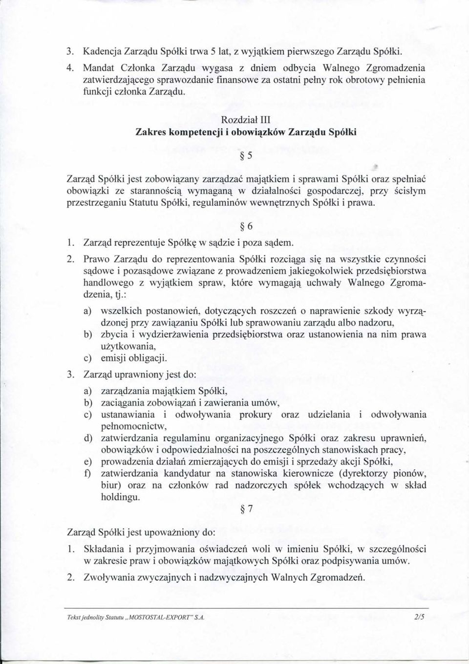 Rozdzial III Zakres kompetencji i obowi^zkow Zarz^du Spotki 5 Zarza^d Spolki jest zobowiajzany zarza^dzac majajkiem i sprawami Spolki oraz spelniac obowia^zki ze starannoscia^ wymagana, w