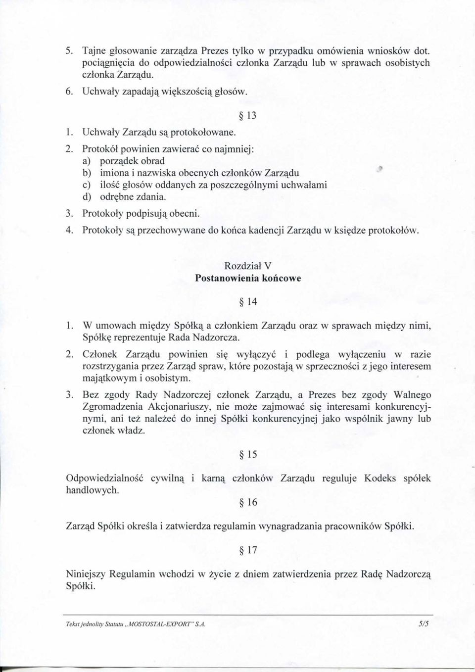 Protokol powinien zawierac co najmniej: a) porza^dek obrad b) imiona i nazwiska obecnych czlonkow Zarza^du c) ilosc glosow oddanych za poszczegolnymi uchwalami d) odr^bne zdania. 3.