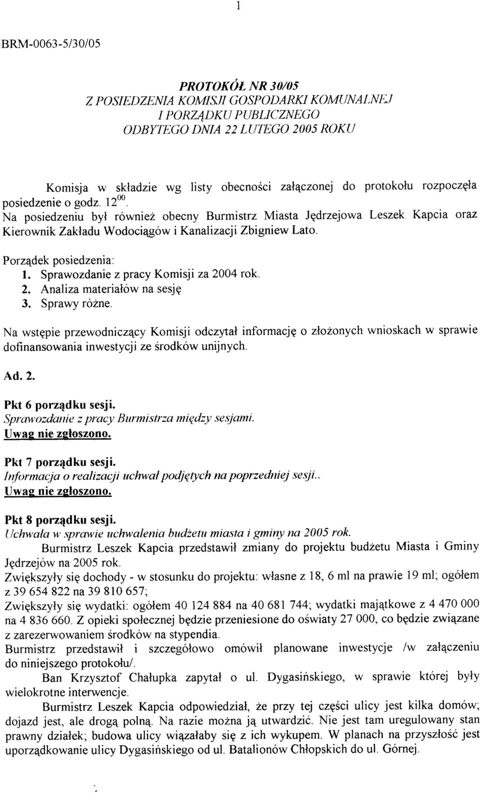 Ña posiedzeniu byt równiez obecny Burmistrz Miasta Jqdrzejowa Leszek Kapcia oraz Kierownik Zakladu Wodoci4gów i Kanalizacii Zbigniew Lato. Porz4dek posiedzenia: 1.