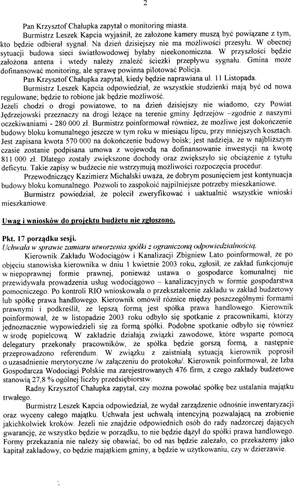 W przyszlosci bgdzie zalazóna antena i wtedy nalezy znaleló iciezki przeplywu sygnafu. Gmina mo2e dofinansowaó monitoring, ale sprawp powinna pilotowaó Policja.