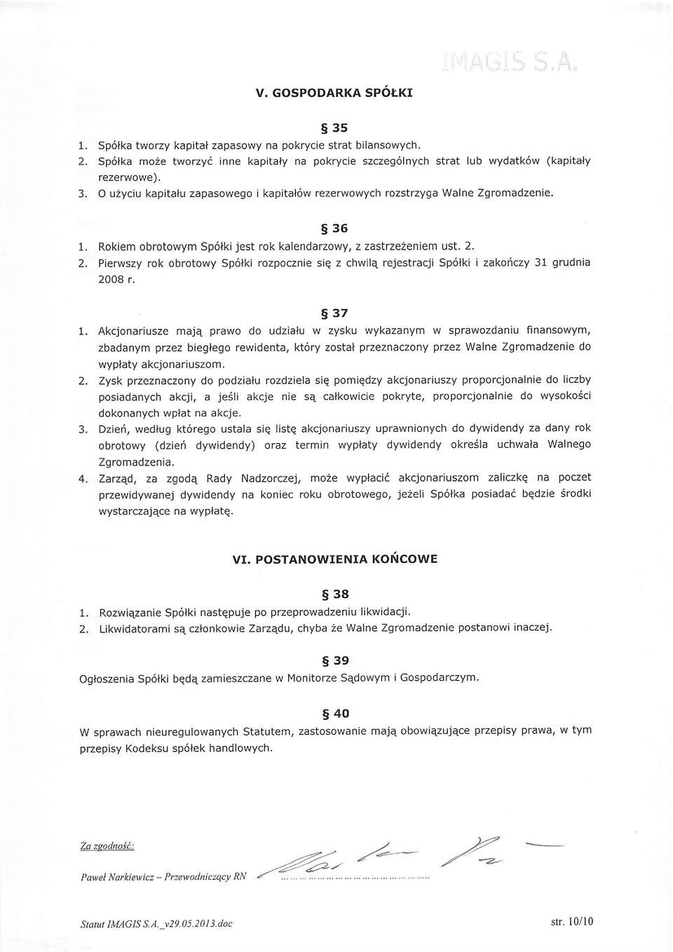 Rokiem obrotowym Sp6lki jest rok kalendarzowy, z zastrzezeniem ust. 2. 2. Pierwszy rok obrotowy Sp6lki rozpocznie siq z chw!le rejestracji Sp6lki i zakofczy 31